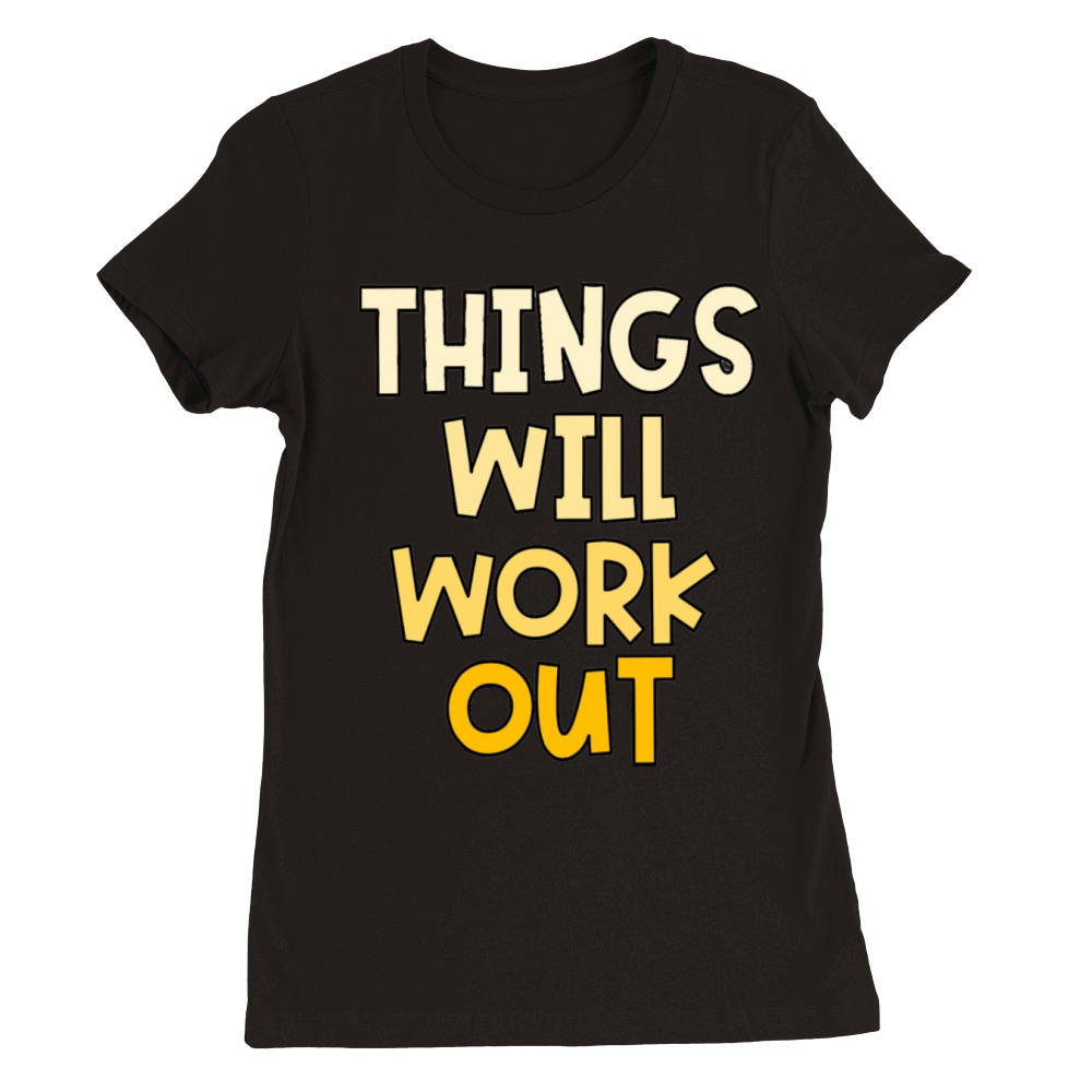 THINGS WILL WORK OUT Premium Womens Crewneck T-shirt