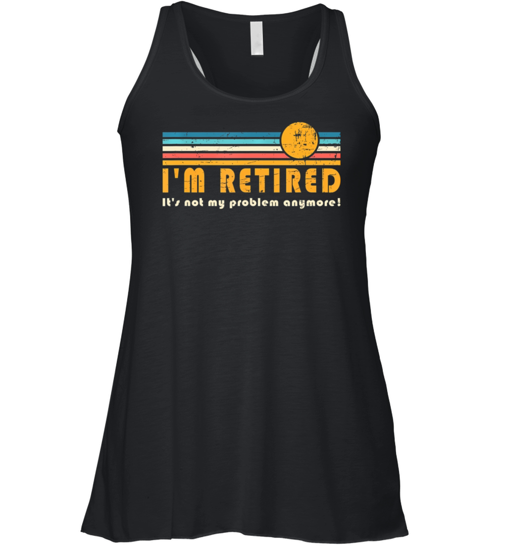 Im Retired Its Not My Problem Anymore Party Women's Flowy Tank Top