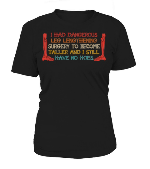 I Had Dangerous Leg Lengthening Surgery Women's T-Shirt