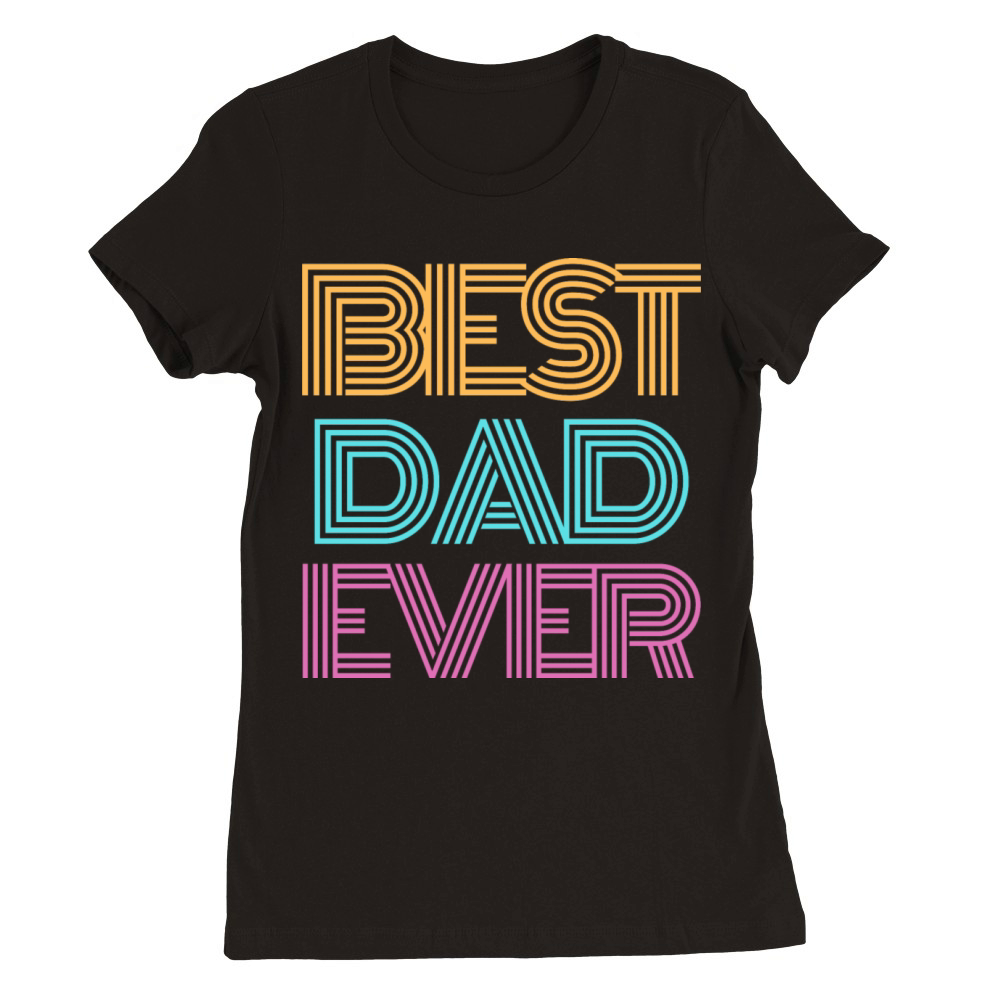 Father Day Best Dad Ever funny Gifts Premium Womens Crewneck T-shirt