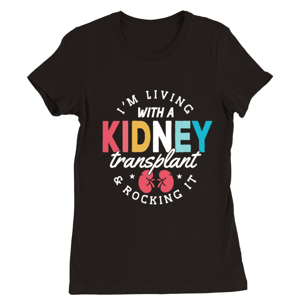 Im Living With A Kidney Transplant And Rocking It Premium Womens Crewneck T-shirt