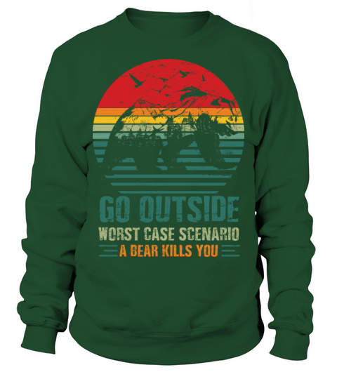 Go Outside Worst Case Scenario A Bear Kills You Sweatshirt Unisex