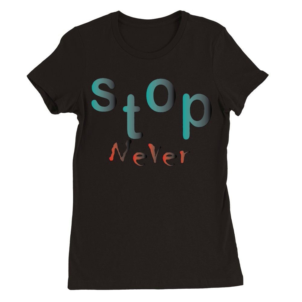 stop never Premium Womens Crewneck T-shirt