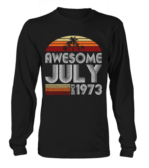 50th birthday july 1973 awesome since 1973 Long sleeved Unisex