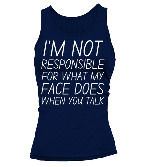 I m Not Responsible For What My Face Does When You Tank top Woman