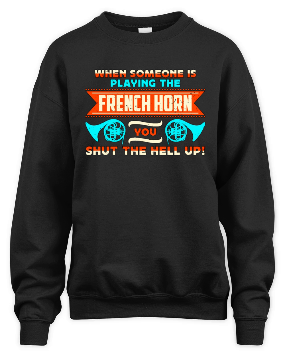 French Horn When Someone Is Playing Marching Horn Unisex Premium Crewneck Sweatshirt