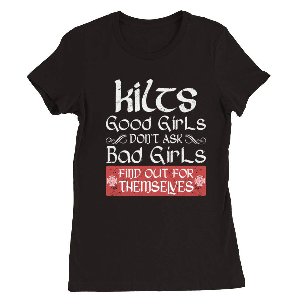 Kilts Good Girls Dont Ask Bad Girls Find Out For Premium Womens Crewneck T-shirt