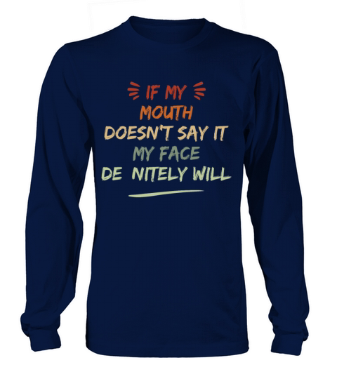 If My Mouth Doesnt Say It My Face Definitely Will Long sleeved Unisex