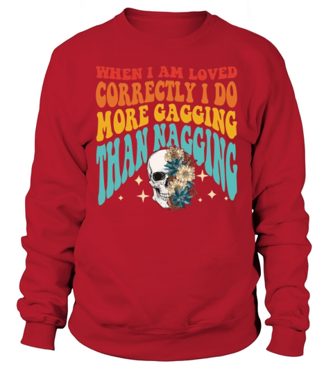 WHEN I AM LOVED CORRECTLY I DO MORE GAGGING Sweatshirt Unisex