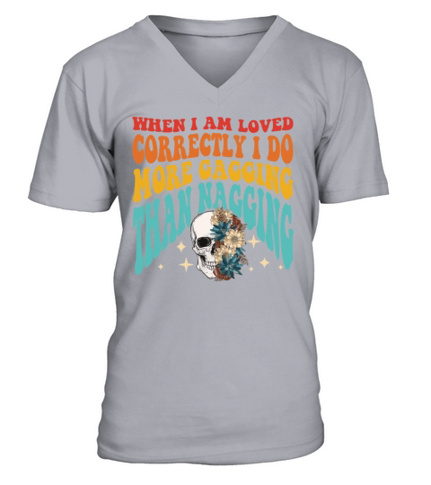 WHEN I AM LOVED CORRECTLY I DO MORE GAGGING V-Neck T-shirt