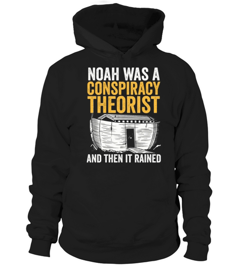 Noah Was A Conspiracy Theorist And The It Rained Hoodie Unisex