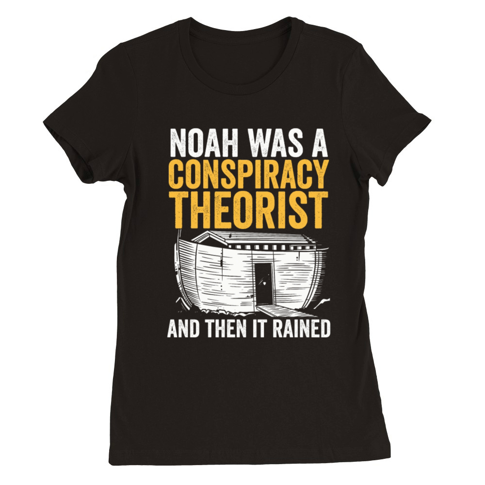 Noah Was A Conspiracy Theorist And The It Rained Premium Womens Crewneck T-shirt