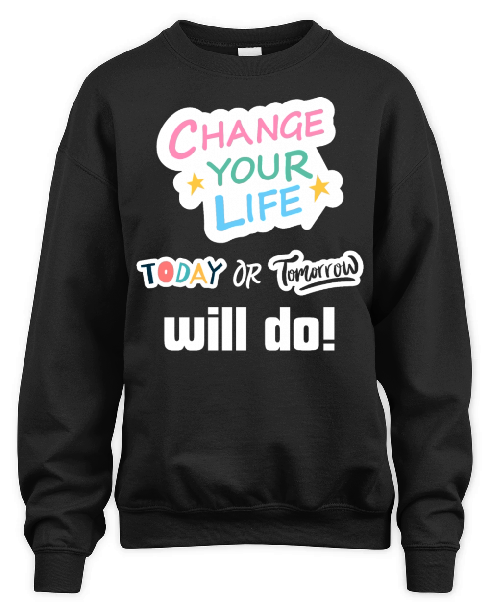 Change Your Life Today or Tomorrow Will Do Unisex Premium Crewneck Sweatshirt