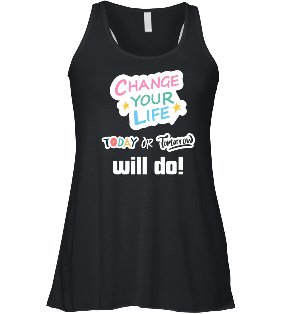 Change Your Life Today or Tomorrow Will Do Women's Flowy Tank Top