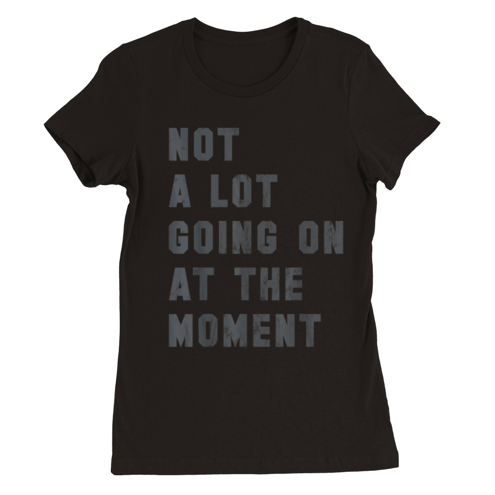 Not A Lot Going On At The Moment Funny Vintage Premium Womens Crewneck T-shirt