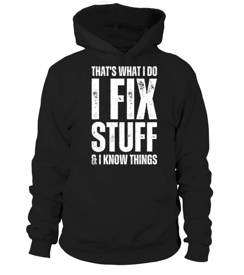 Thats What I Do I Fix Stuff And I Know Things Hoodie Unisex