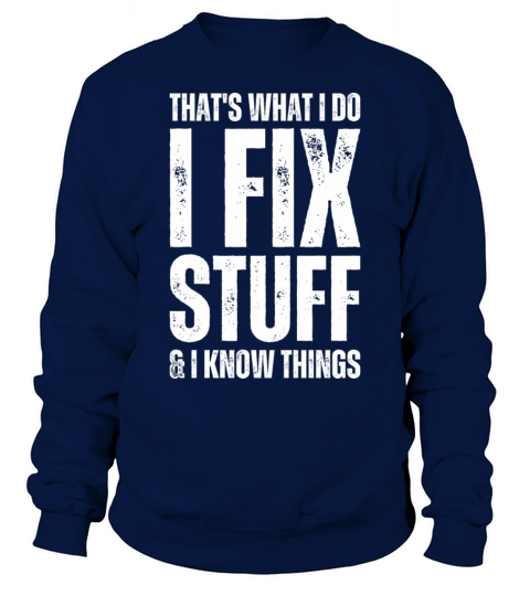 Thats What I Do I Fix Stuff And I Know Things Sweatshirt Unisex