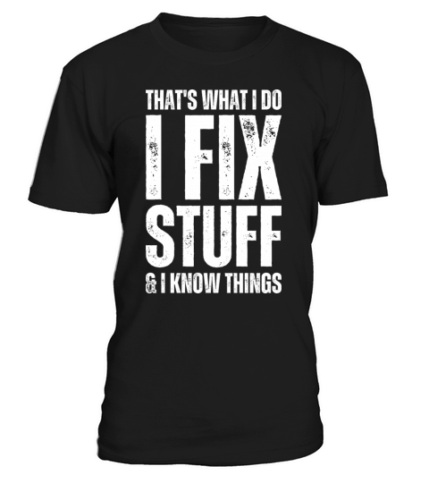 Thats What I Do I Fix Stuff And I Know Things T-Shirt Unisex