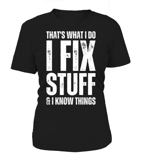 Thats What I Do I Fix Stuff And I Know Things Women's T-Shirt