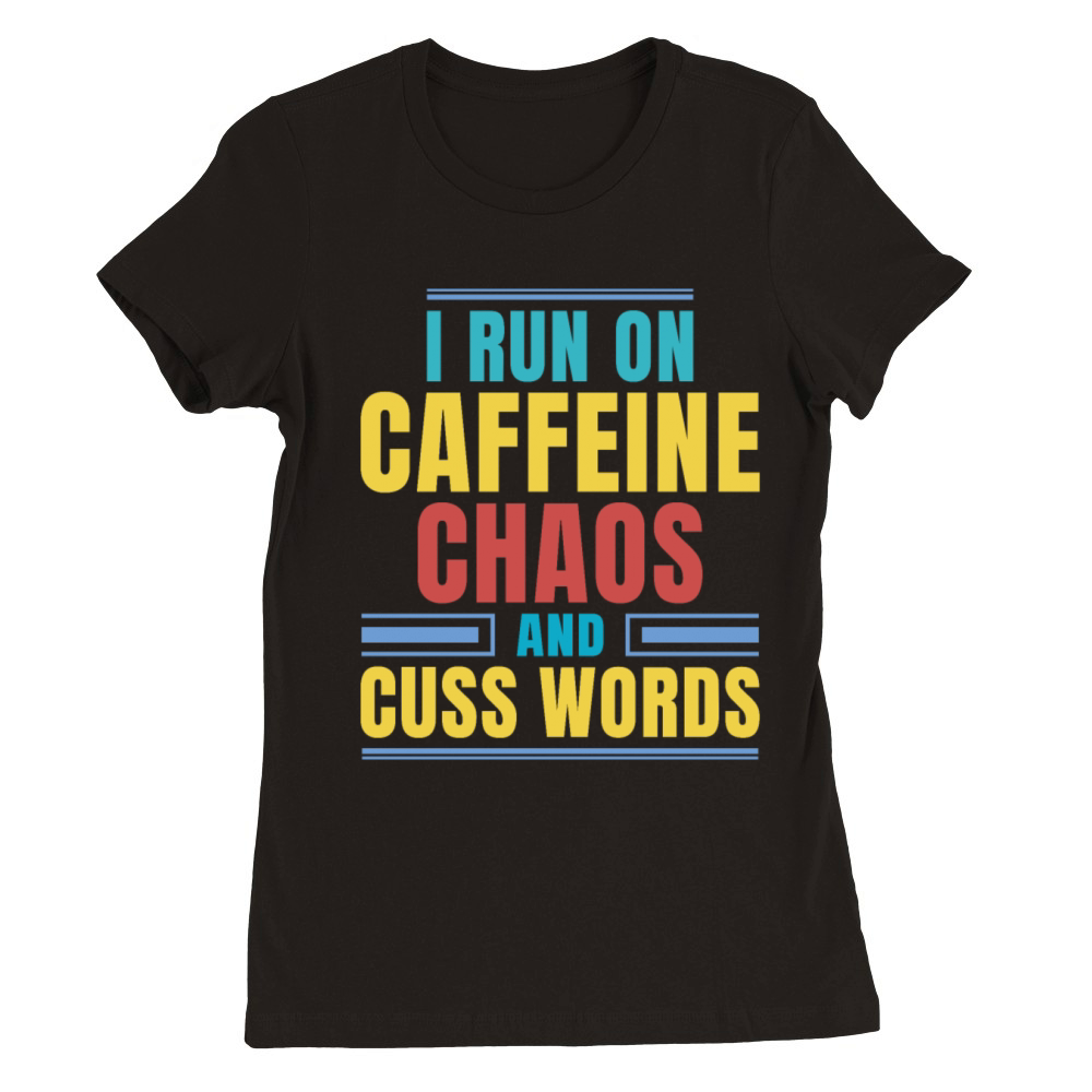 I RUN ON CAFFEINE CHAOS AND CUSS WORDS Premium Womens Crewneck T-shirt