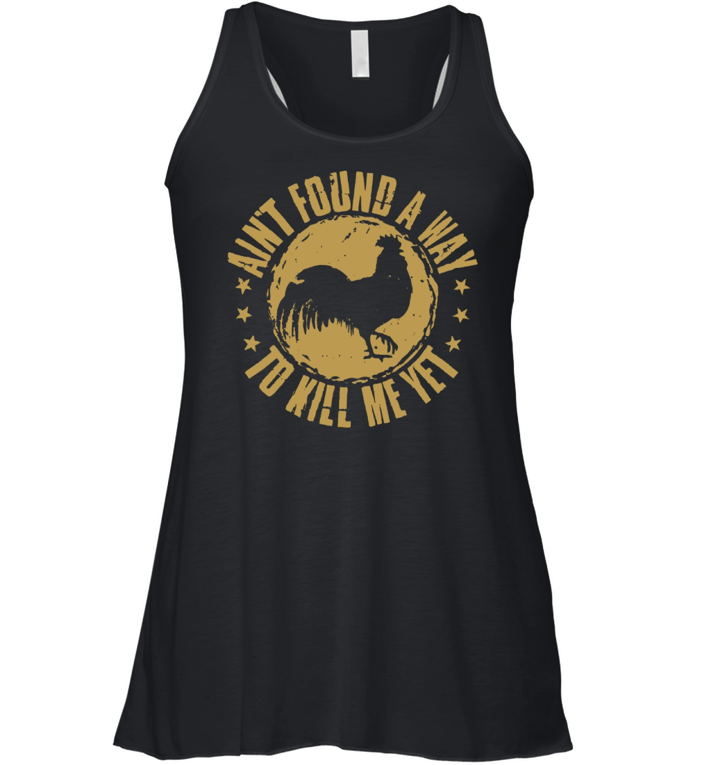 Ain't found a way to kill me yet rooster Women's Flowy Tank Top