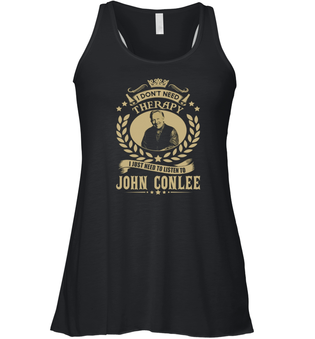 I Don't Need Therapy i Just Need To Listen To John Conlee TShirt Women's Flowy Tank Top
