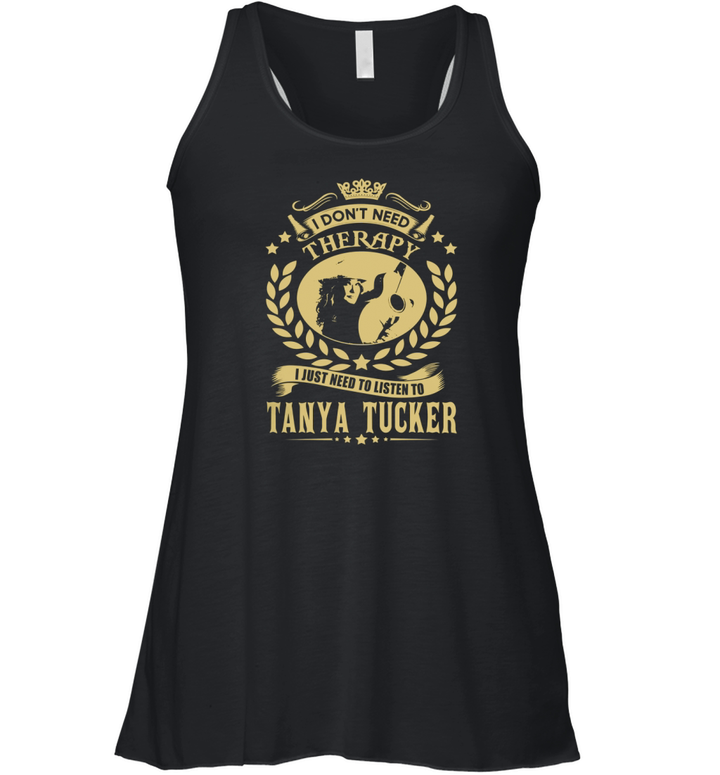 I Dont Need Therapy I Just Need To Listen To Tanya Tucker TShirt Women's Flowy Tank Top