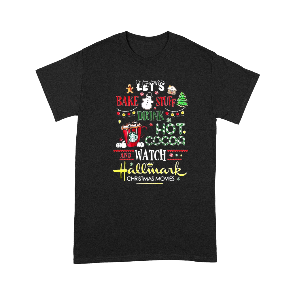 Let’s Bake Stuff Drink Hot Cocoa And Watch Hallmark Christmas Premium T-shirt