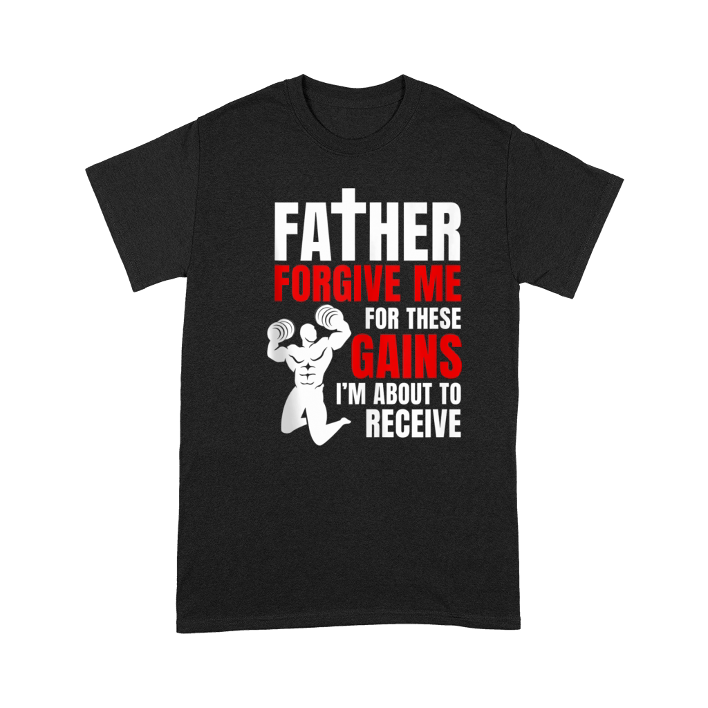 Father Forgive Me For These Gains i’m about to receive Premium T-shirt