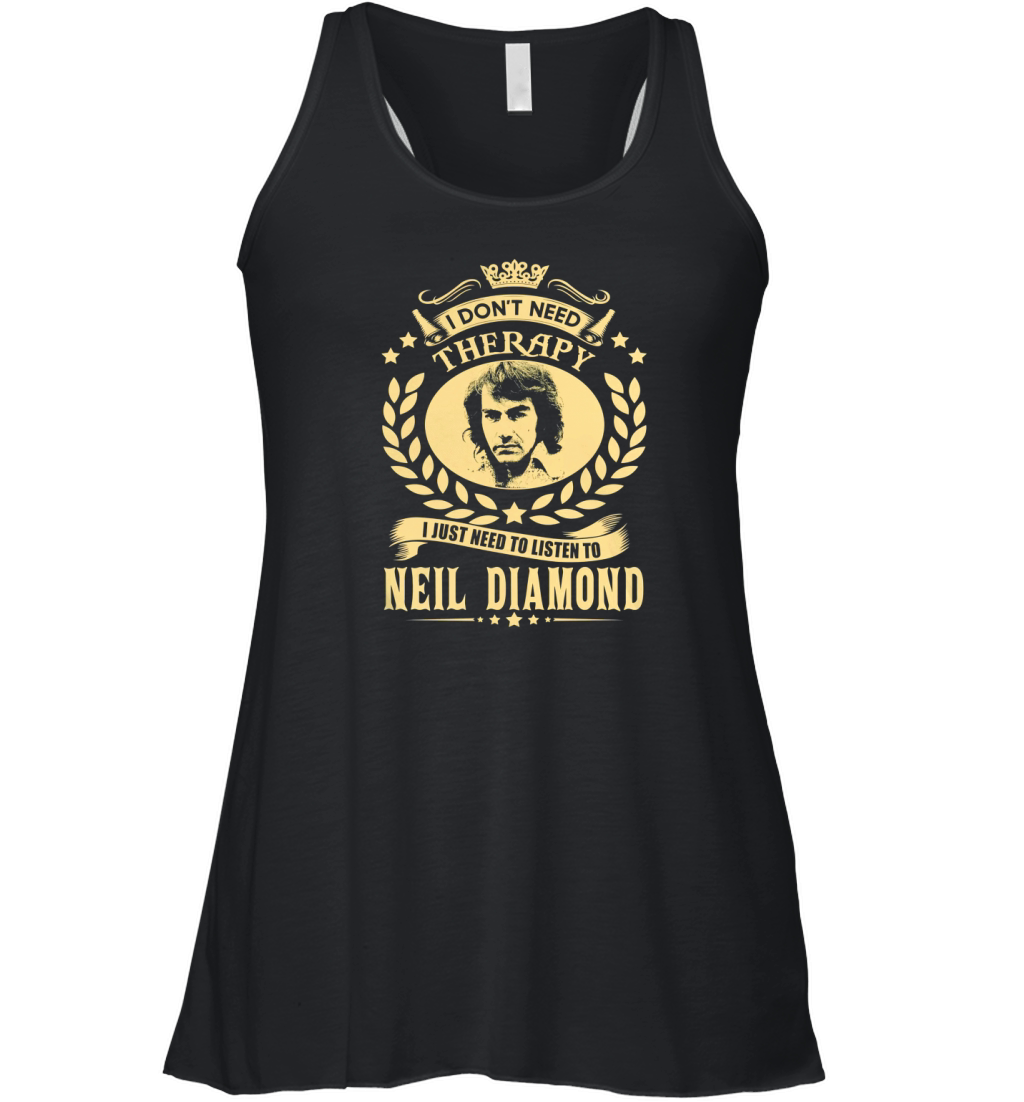 I Don't Need Therapy i Just Need To Listen To Neil Diamond TShirt Women's Flowy Tank Top
