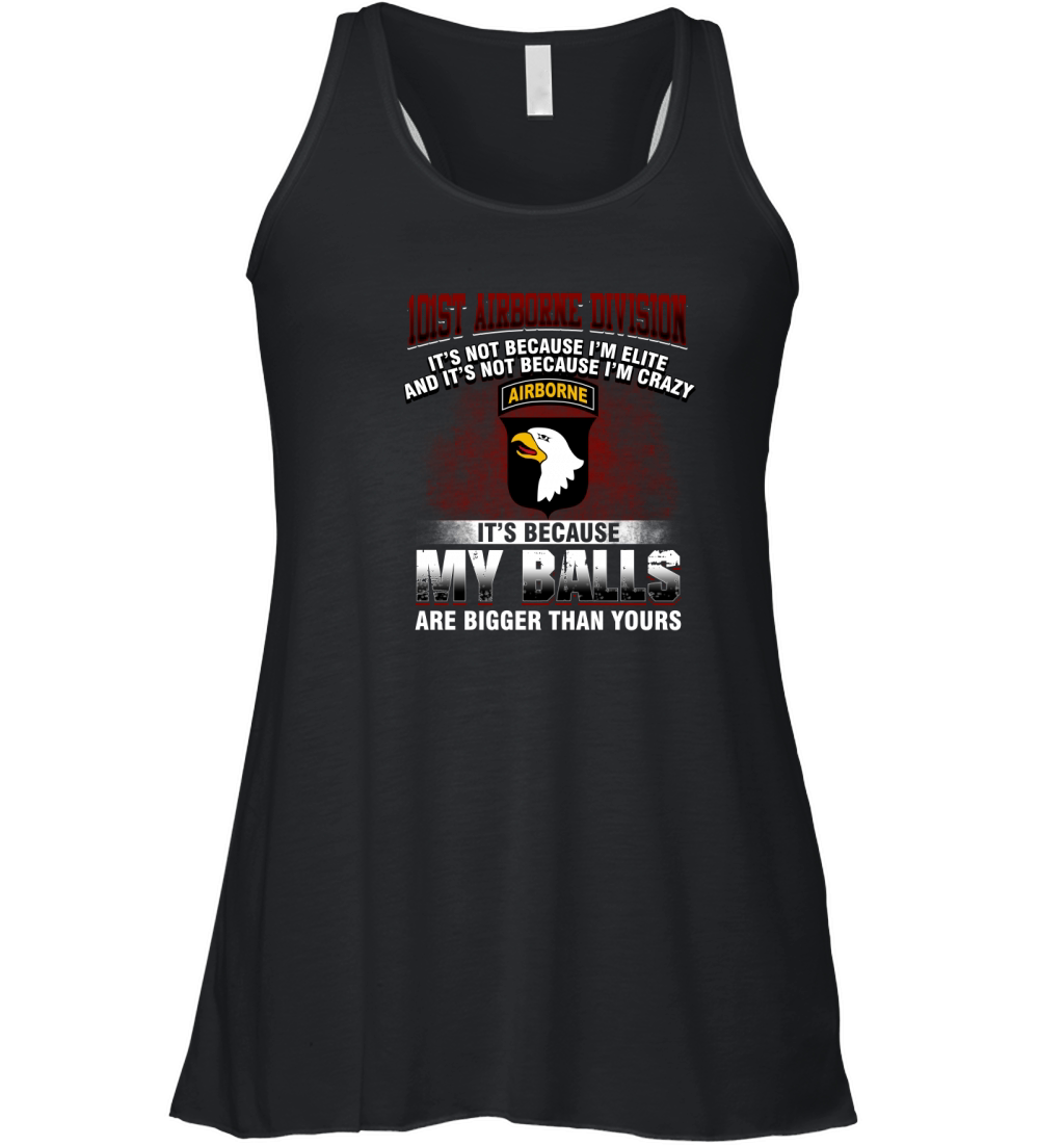101st Airborne Division  It's because my balls  are bigger than yours Women's Flowy Tank Top