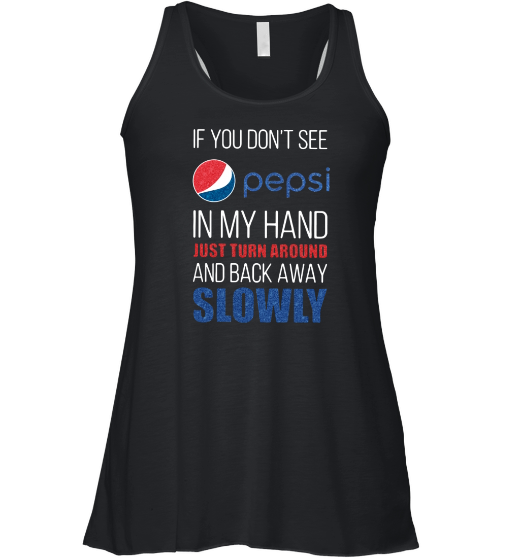 If you don't see Pepsi in my hand just turn around and back away Women's Flowy Tank Top