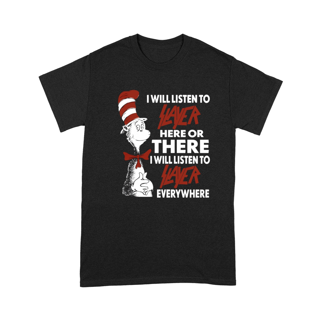 I Will Listen To Slayer Here Or There I Will Listen To Slayer Everywhere Premium T-shirt