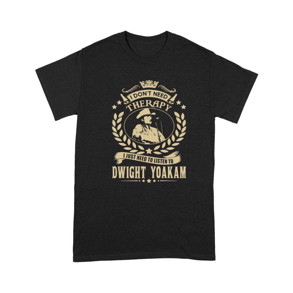 i Dont Need Therapy I just need Listen To Dwight Yoakam TShirt Premium T-shirt