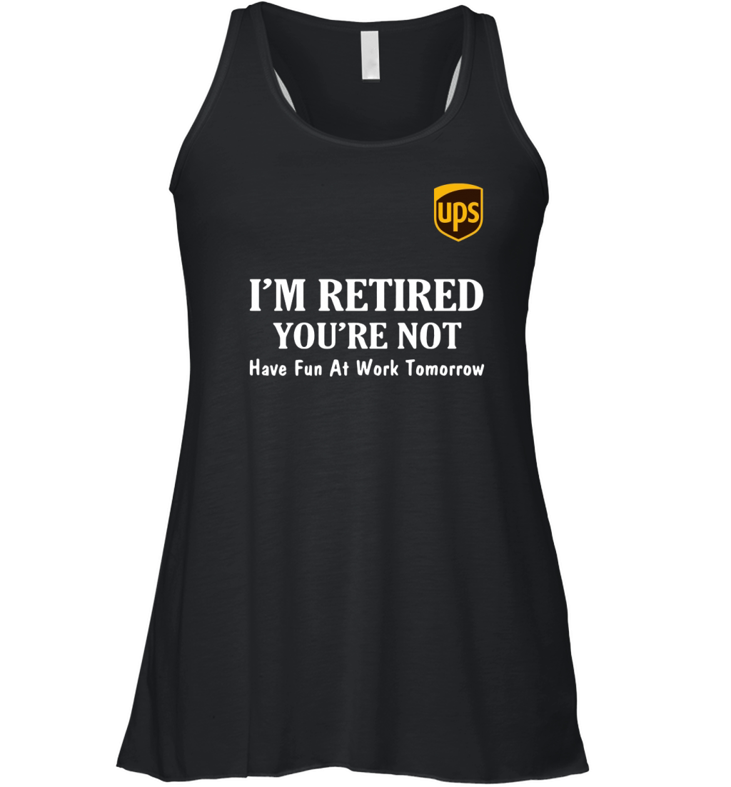 UPS I’m retired you’re not have fun at work tomorrow shirt Women's Flowy Tank Top