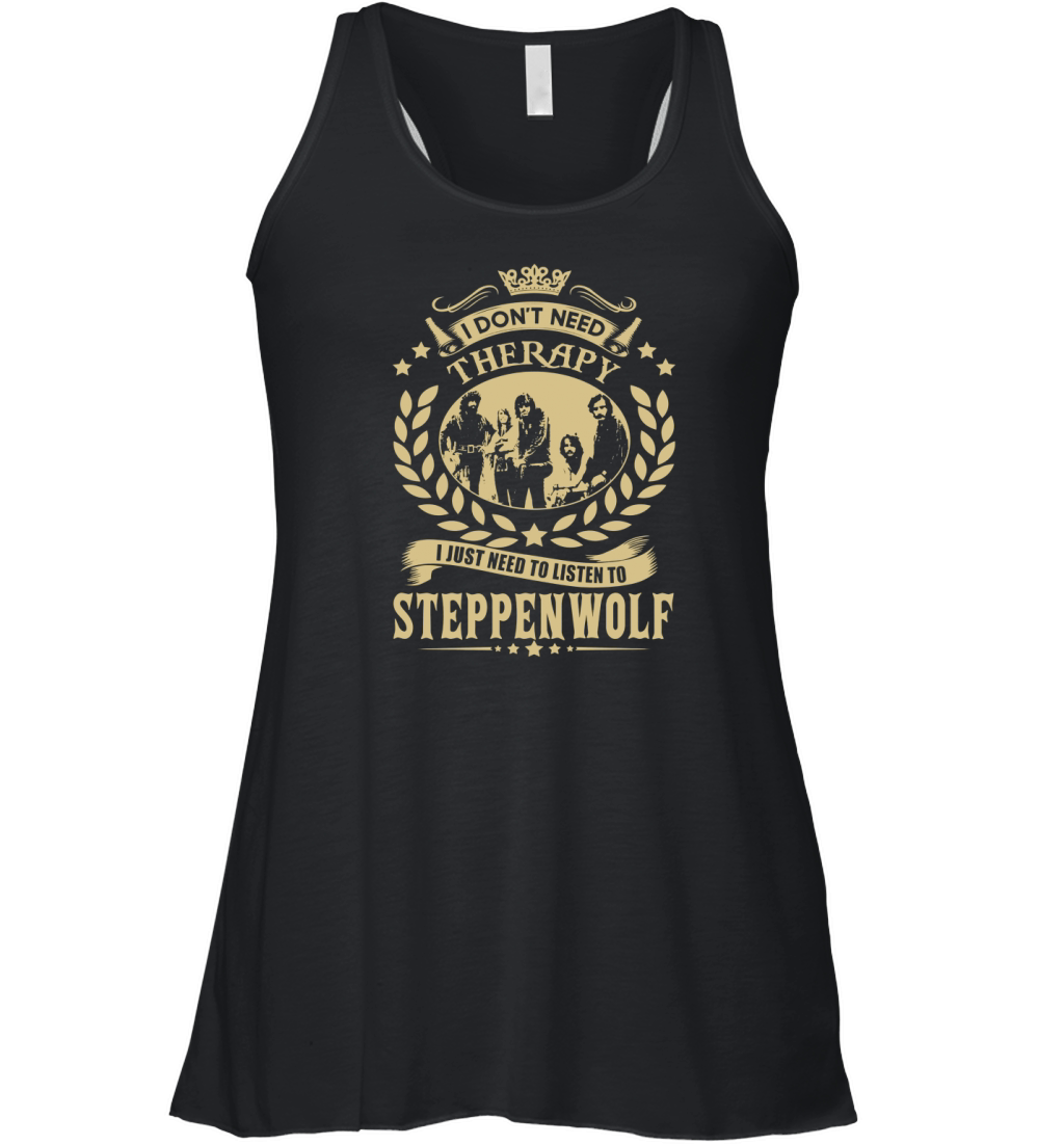 I Dont Need Therapy I Just Need To Listen To Steppenwolf TShirt Women's Flowy Tank Top