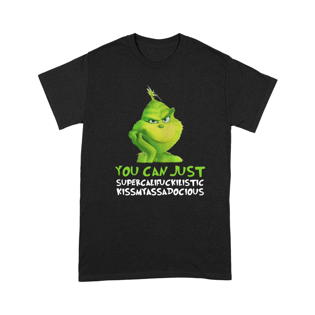 Grinch you can just supercalifuckilistic kissmyassadocious Christmas Premium T-shirt