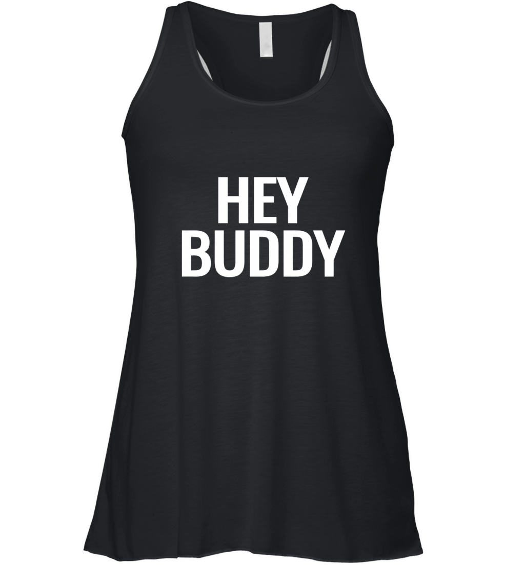 Hey Buddy Men Women Youth Tshirt Women's Flowy Tank Top
