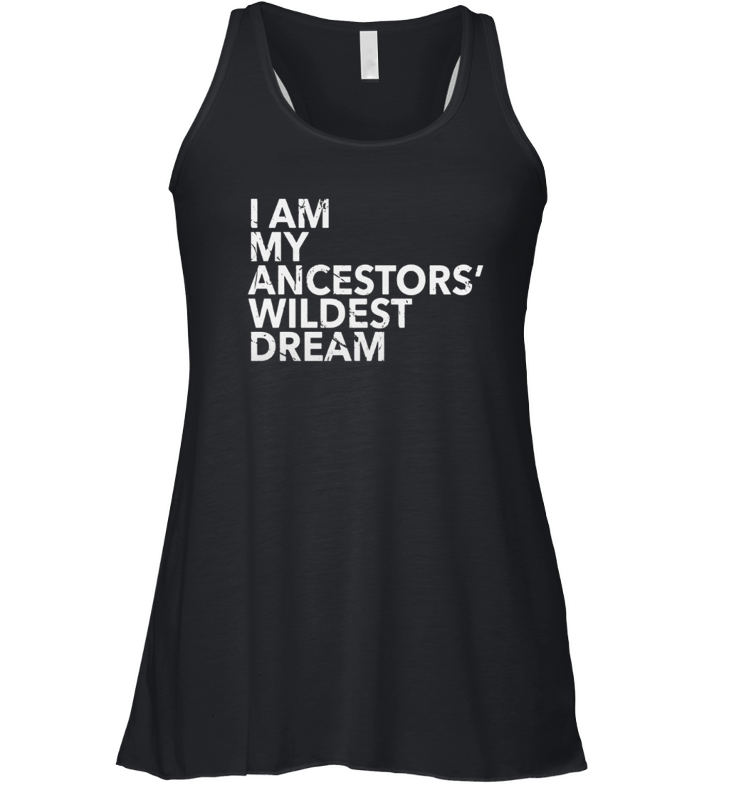 I Am My Ancestors Wildest Dreams Shirt Ancestors Pride Look Women's Flowy Tank Top