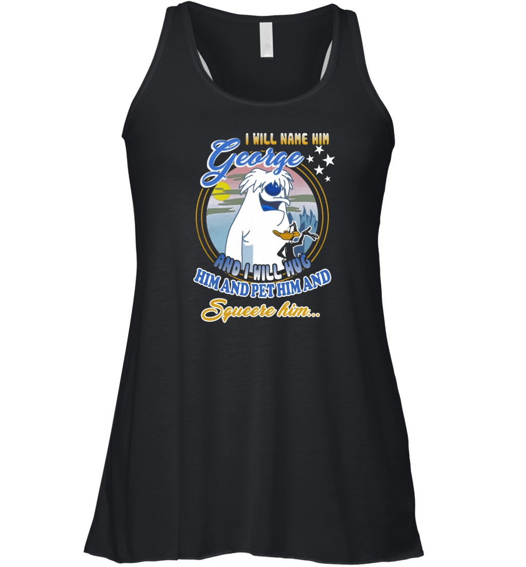 I will name him George and i will hug him pet him squeeze him shirt Women's Flowy Tank Top
