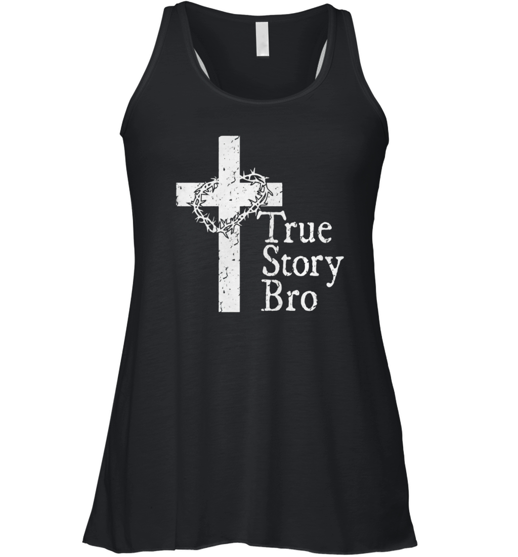 True Story Bro T Shirt for Christians who Love Jesus Women's Flowy Tank Top