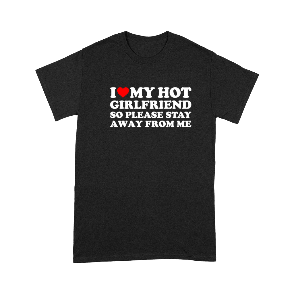I Love My Hot Girlfriend So Please Stay Away From Premium T-shirt