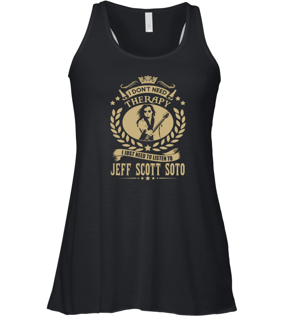 I Dont Need Therapy I Just Need To Listen To Jeff Scott Soto TShirt Women's Flowy Tank Top
