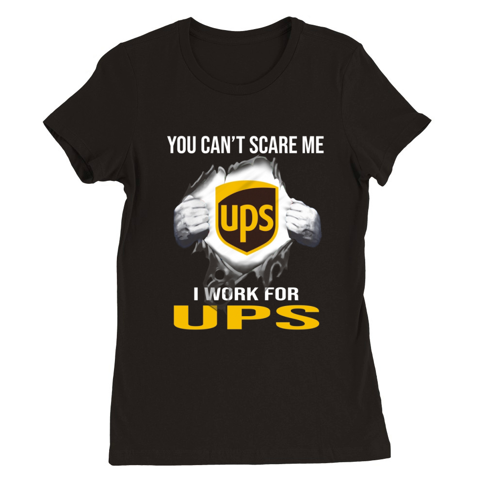 You Can’t Scare Me I Work For United Parcel Service Premium Womens Crewneck T-shirt
