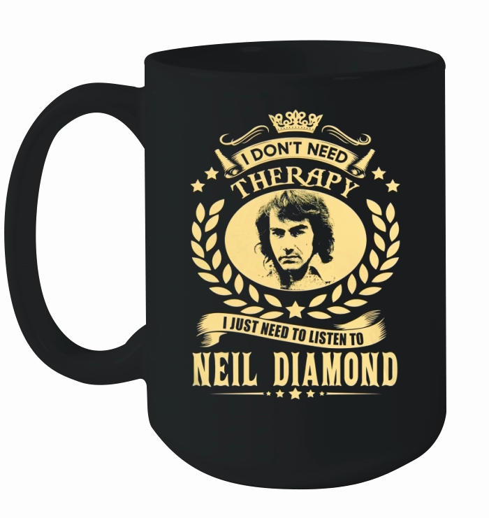 I Don't Need Therapy i Just Need To Listen To Neil Diamond TShirt Ceramic Mug