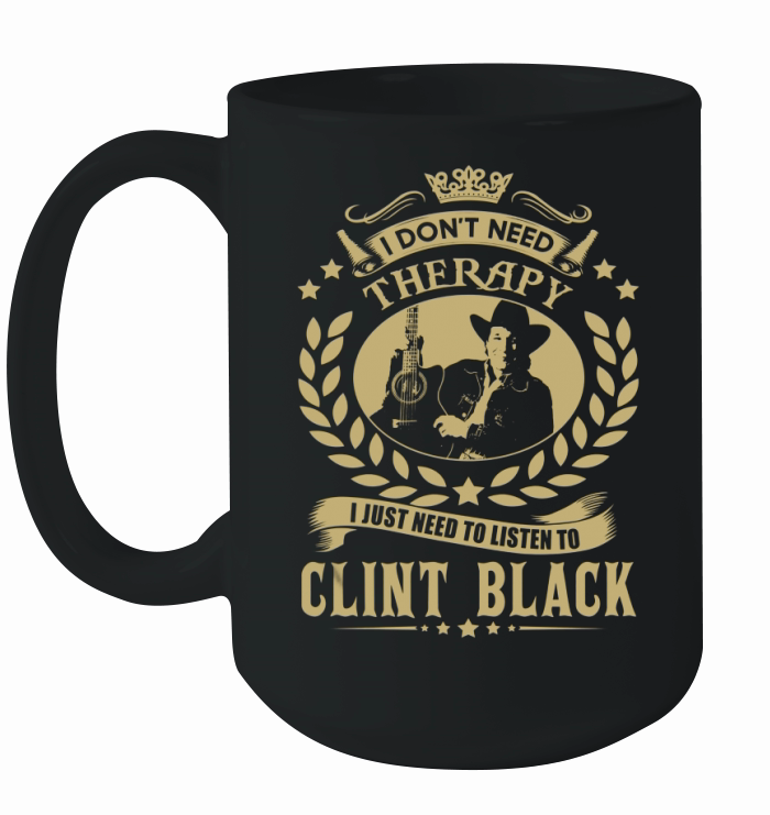 i Dont Need Therapy I just need Listen To Clint Black TShirt Ceramic Mug