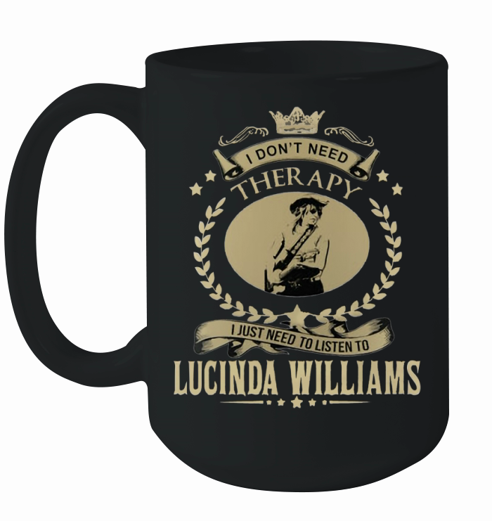 I Dont Need Therapy I Just Need To Listen To LUCINDA WILLIAMS Ceramic Mug