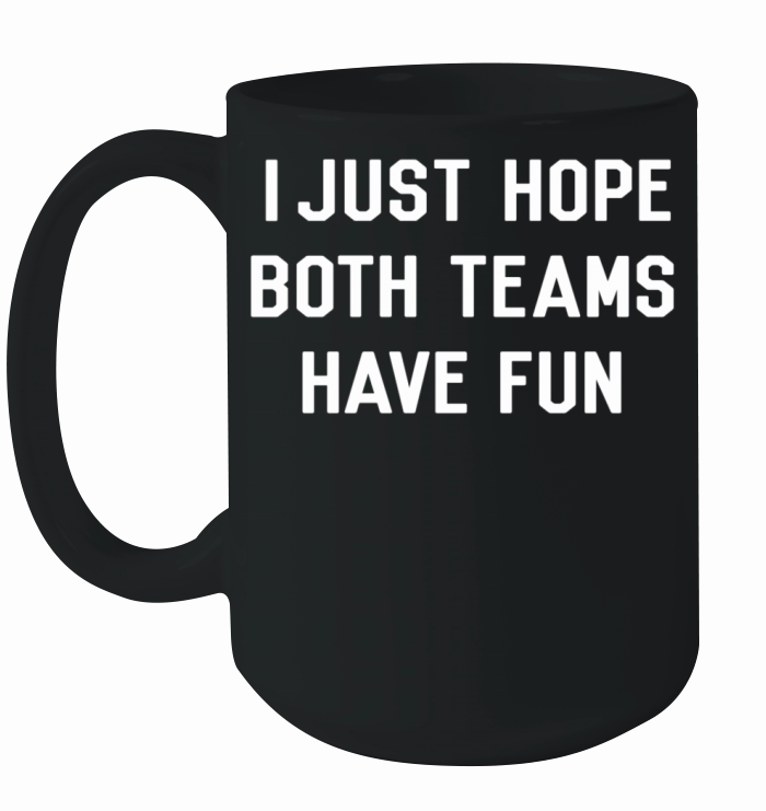 I Just Hope Both Teams Have Fun Ceramic Mug