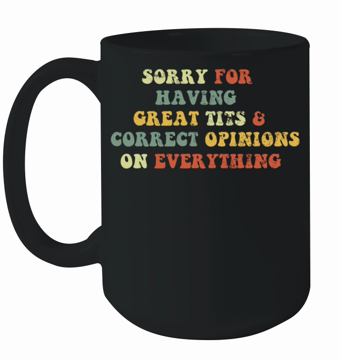 Sorry For Having Great Tits And Correct Opinions Ceramic Mug