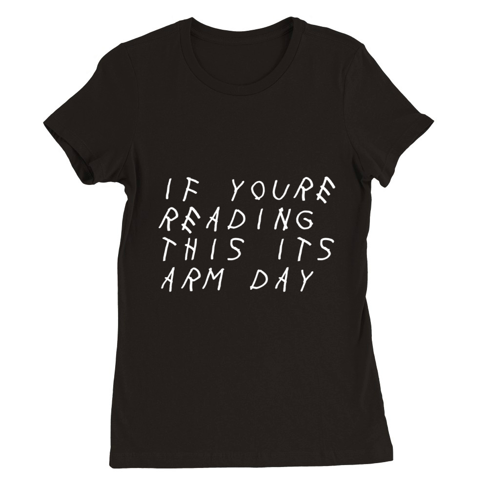 IF YOU'RE READING THIS IT'S ARM DAY - SHIRT Premium Womens Crewneck T-shirt
